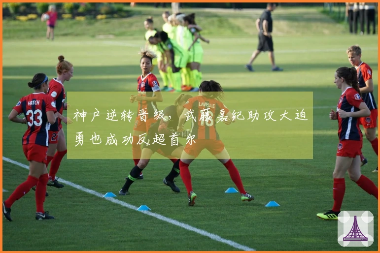 神户逆转晋级，武藤嘉纪助攻大迫勇也成功反超首尔