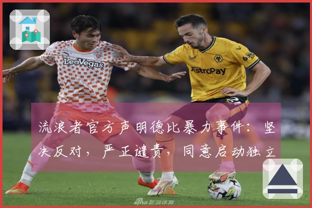 流浪者官方声明德比暴力事件：坚决反对，严正谴责，同意启动独立调查